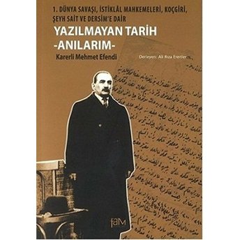 Yazılmayan Tarih - Anılarım 1. Dünya Savaşı, Istiklal Mahkemeleri, Koçgiri, Şeyh Sait Ve Dersim Karerli Mehmet Efendi