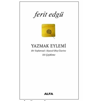 Yazmak Eylemi - Bir Toplumsal Siyasal Olay Üzerine 101 Çeşitleme Ferit Edgü