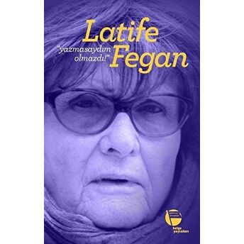 Yazmasaydım Olmazdı! Latife Fegan