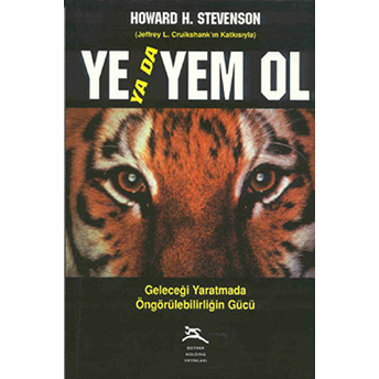 Ye Ya Da Yem Ol Geleceği Yaratmada Öngörülebilirliğin Gücü Howard H. Stevenson