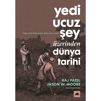 Yedi Ucuz Şey Üzerinden Dünya Tarihi Jason W. Moore