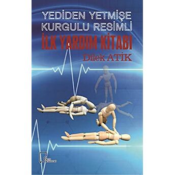 Yediden Yetmişe Kurgulu Resimli Ilk Yardım Kitabı Dilek Atik