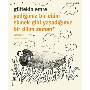 Yediğimiz Bir Dilim Ekmek Gibi Yaşadığımız Bir Dilim Zaman - Günlük 2019 Gültekin Emre