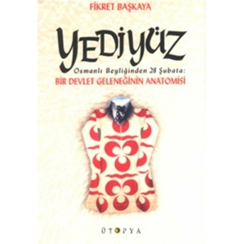 Yediyüz Osmanlı Beyliğinden 28 Şubata: Bir Devlet Geleneğinin Anatomisi Fikret Başkaya