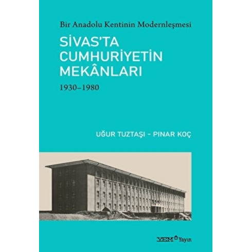 Yem Yayın Bir Anadolu Kentinin Modernleşmesi: Sivas’ta Cumhuriyetin Mekanları