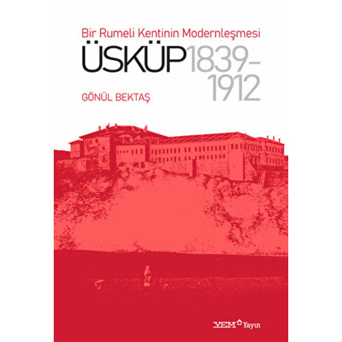 Yem Yayın Bir Rumeli Kentinin Modernleşmesi: Üsküp 1839-1912 - Gönül Bektaş