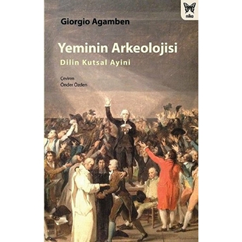 Yeminin Arkeolojisi - Dilin Kutsal Ayini Giorgio Agamben