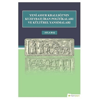 Yeni Assur Krallığı'nın Kuzeybatı Iran Politikaları Ve Kültürel Yansımaları - Ayla Baş