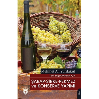 Yeni Başlayanlar Için Şarap - Sirke - Pekmez Ve Konserve Yapımı Mehmet Ali Yurdakul