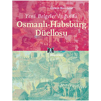 Yeni Belgeler Işığında Osmanlı-Habsburg Düellosu Özlem Kumrular