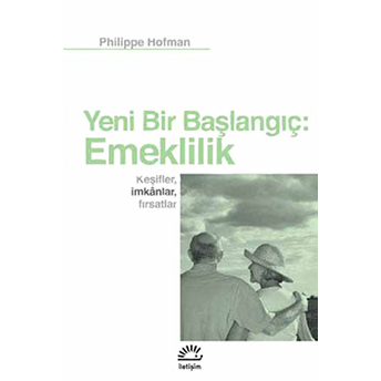 Yeni Bir Başlangıç: Emeklilik Keşifler, Imkanlar, Fırsatlar Philippe Hofman