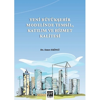 Yeni Büyükşehir Modelinde Temsil, Katılım Ve Hizmet Kalitesi Emre Ekinci