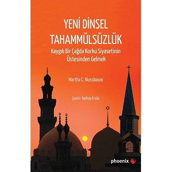 Yeni Dinsel Tahammülsüzlük Kaygılı Bir Çağda Korku Siyasetinin Üstesinden Gelmek Martha C. Nussbaum