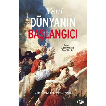 Yeni Dünyanın Başlangıcı –Fransız Devrimi’nin Yeni Tarihi Jeremy D. Popkin