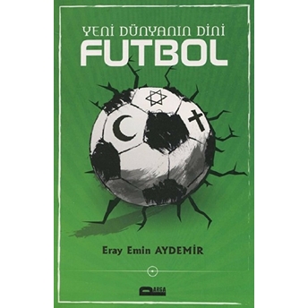 Yeni Dünyanın Dini Futbol - Eray Emin Aydemir