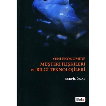 Yeni Ekonomide Müşteri Ilişkileri Ve Bilgi Teknolojileri - Serpil Ünal Kestane