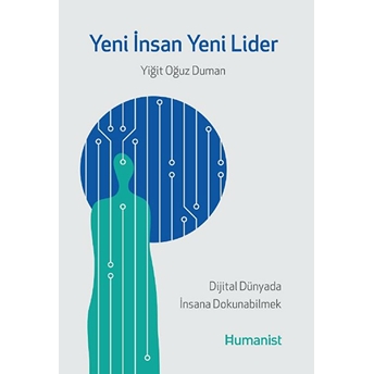 Yeni Insan, Yeni Lider: Dijital Dünyada Insana Dokunabilmek Yiğit Oğuz Duman