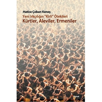 Yeni Irkçılığın Kirli Ötekileri: Kürtler, Aleviler, Ermeniler-Hatice Çoban Keneş