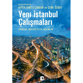 Yeni Istanbul Çalışmaları Sınırlar, Mücadeleler, Açılımlar Cenk Özbay