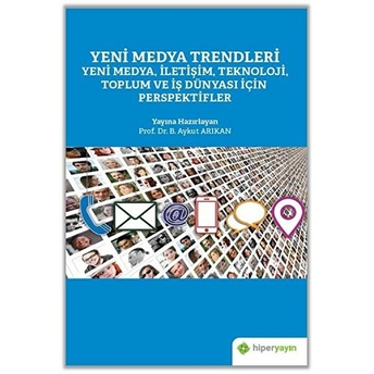 Yeni Medya Trendleri Yeni Medya Iletişim Teknoloji Toplum Ve Iş Dünyası Için Perspektifler - B. Aykut Arıkan