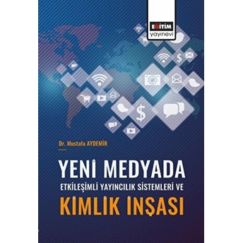 Yeni Medyada Etkileşimli Yayıncılık Sistemleri Ve Kimlik Inşası Mustafa Aydemir