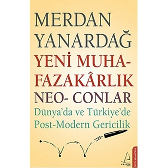 Yeni Muhafazakarlık Neo-Conlar Dünya'da Ve Türkiye'de Post-Modern Gericilik Merdan Yanardağ