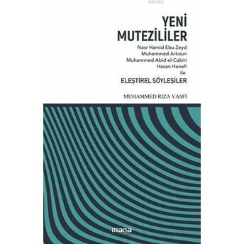 Yeni Mutezililer; Nasr Hamid Ebu Zeyd, Muhammed Arkoun, Muhammed Abid El-Cabiri, Hasan Hanefi Ile Eleştirel Söyleşilernasr Hamid Ebu Zeyd, Muhammed Arkoun, Muhammed Abid El-Cabiri, Hasan Hanefi Ile Eleştirel Söyleşiler Muhammed Rıza Vasfi