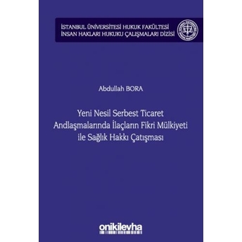 Yeni Nesil Serbest Ticaret Andlaşmalarında Ilaçların Fikri Mülkiyeti Ile Sağlık Hakkı Çatışması Abdullah Bora