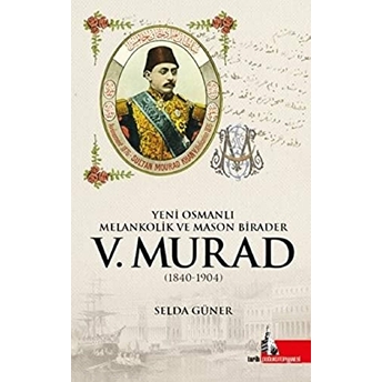 Yeni Osmanlı Melankolik Ve Mason Birader 5.Murad (1840-1904)