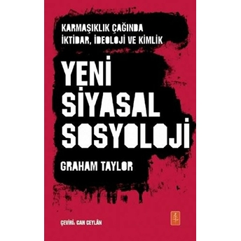 Yeni Siyasal Sosyoloji - Karmaşıklık Çağında Iktidar, Ideoloji Ve Kimlik / The New Polıtıcal Socıology - Power, Ideology And Identity In An Age Of Complexity