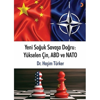 Yeni Soğuk Savaşa Doğru - Yükselen Çin, Abd Ve Nato Haşim Türker