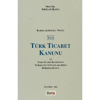 Yeni Türk Ticaret Kanunu Ve Türk Ticaret Kanunun Yürürlüğü Ve Uygulama Şekli Hakkında Kanun Ciltli Arslan Kaya