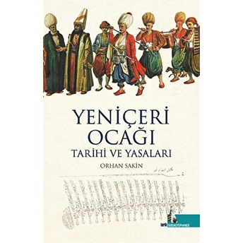 Yeniçeri Ocağı Tarihi Ve Yasaları Orhan Sakin