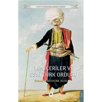 Yeniçeriler Ve Eski Türk Ordusu Unutturmadıklarımız Serisi Sermet Muhtar Alus