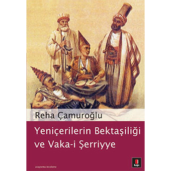 Yeniçerilerin Bektaşiliği Ve Vaka-I Şerriye Reha Çamuroğlu