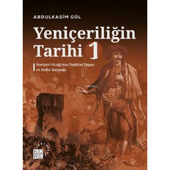 Yeniçeriliğin Tarihi 1 Cilt;Yeniçeri Ocağı’nın Teşkilat Yapısı Ve Nefer Kaynağı Abdulkasim Gül