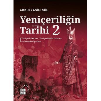 Yeniçeriliğin Tarihi 2 Cilt;Yeniçeri Ordusu, Yeniçerilerin Hakları Ve Mükellefiyetleri Abdulkasim Gül