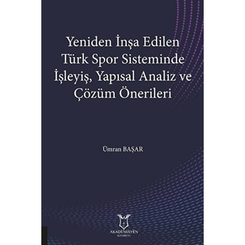 Yeniden Inşa Edilen Türk Spor Sisteminde Işleyiş Yapısal Analiz Ve Çözüm Önerileri - Ümran Başar