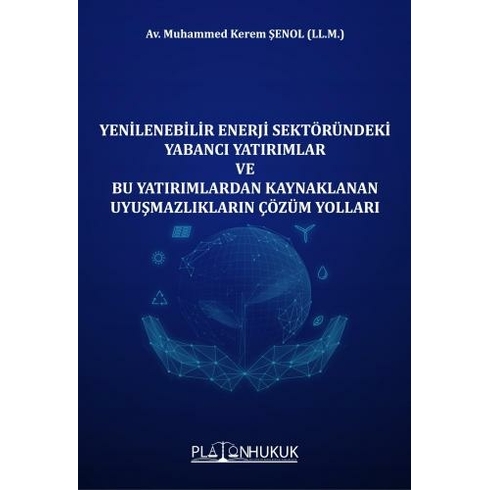 Yenilenebilir Enerji Sektöründeki Yabancı Yatırımlar Ve Bu Yatırımlardan Kaynaklanan Uyuşmazlıkların Çözüm Yolları