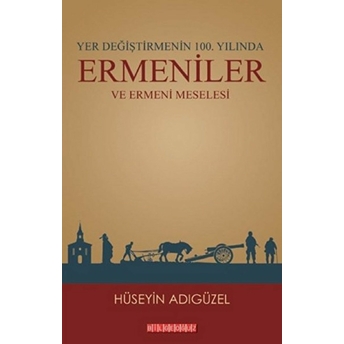 Yer Değiştirmenin 100. Yılında Ermeniler Ve Ermeni Meselesi Hüseyin Adıgüzel