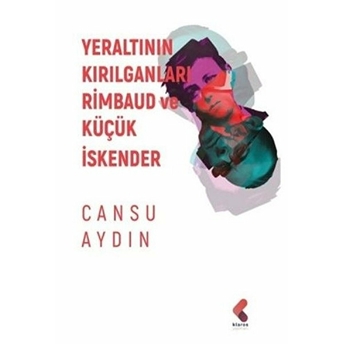 Yeraltının Kırılganları Rimbaud Ve Küçük Iskender Cansu Aydın