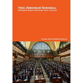 Yerel Demokrasi Sorunsalı: Büyükşehir Belediye Meclisleri Yapısı Ve Işleyişi