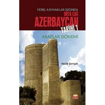 Yerel Kaynaklar Işığında Orta Çağ Azerbaycan Tarihi 1 Vesile Şemşek