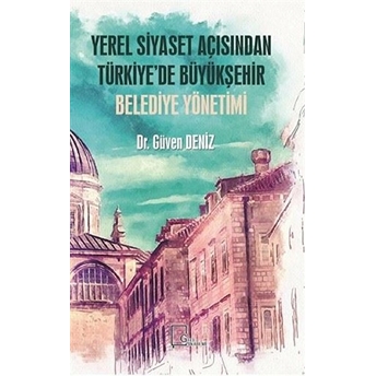 Yerel Siyaset Açısından Türkiye’de Büyükşehir Belediye Yönetimi - Güven Deniz