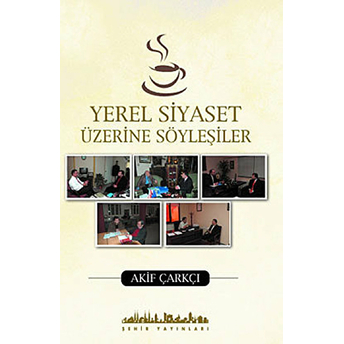 Yerel Siyaset Üzerine Söyleşiler Akif Çarkçı