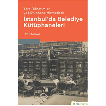 Yerel Yönetimler Ve Kütüphane Hizmetleri - Istanbul’da Belediye Kütüphaneleri Ümit Konya