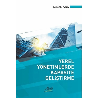 Yerel Yönetimlerde Kapasite Geliştirme - Kemal Kaya