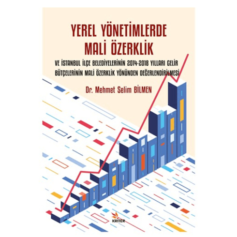 Yerel Yönetimlerde Mali Özerklik Ve Istanbul Ilçe Belediyelerinin 2014-2018 Yılları Gelir Bütçelerinin Mali Özerklik Yönünden Değerlendirilmesi Mehmet Selim Bilmen