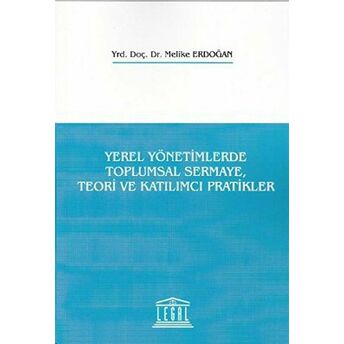 Yerel Yönetimlerde Toplumsal Sermaye, Teori Ve Katılımcı Pratikler Melike Erdoğan