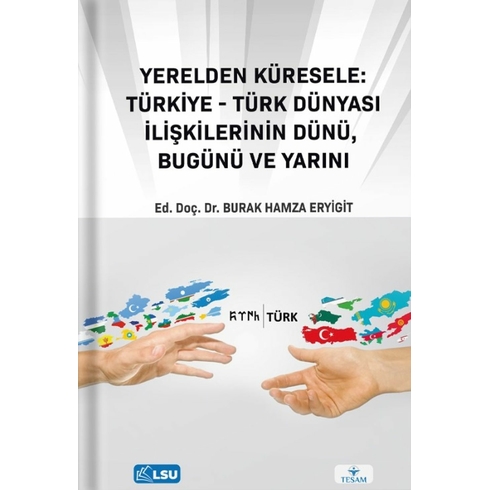 Yerelden Küresele: Türkiye-Türk Dünyası Ilişkilerinin Dünü, Bugünü Ve Yarını Kolektif